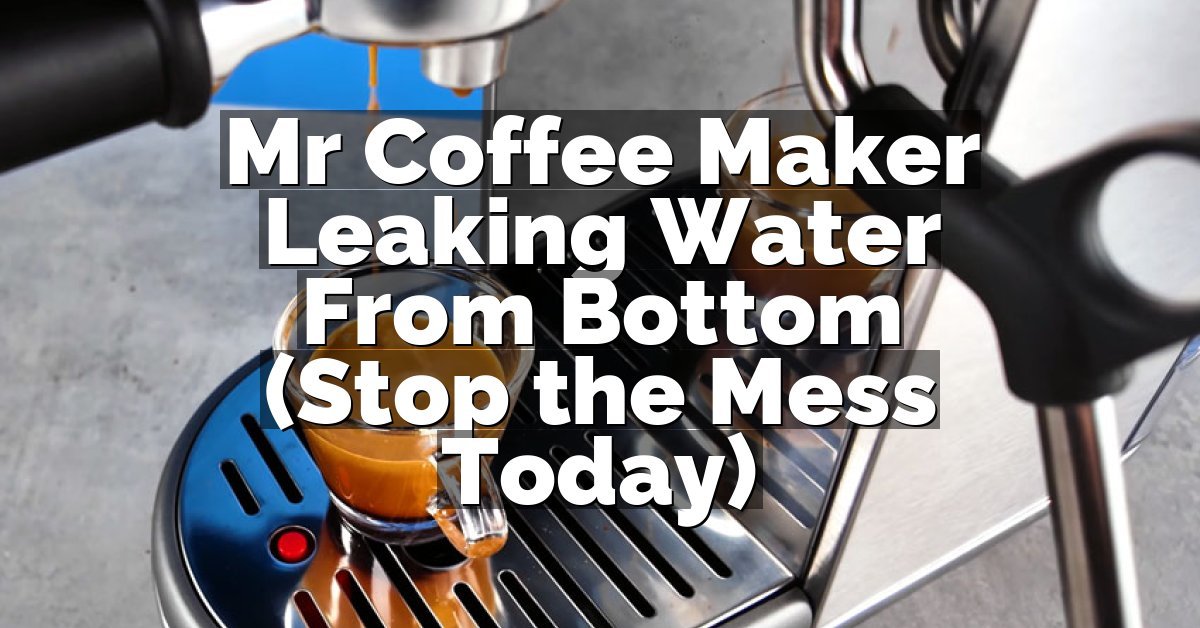 Mr Coffee Maker Leaking Water From Bottom (Stop the Mess Today)