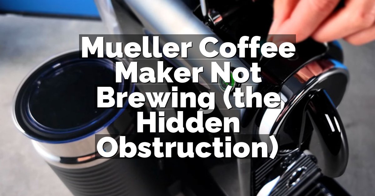 Mueller Coffee Maker Not Brewing (the Hidden Obstruction)