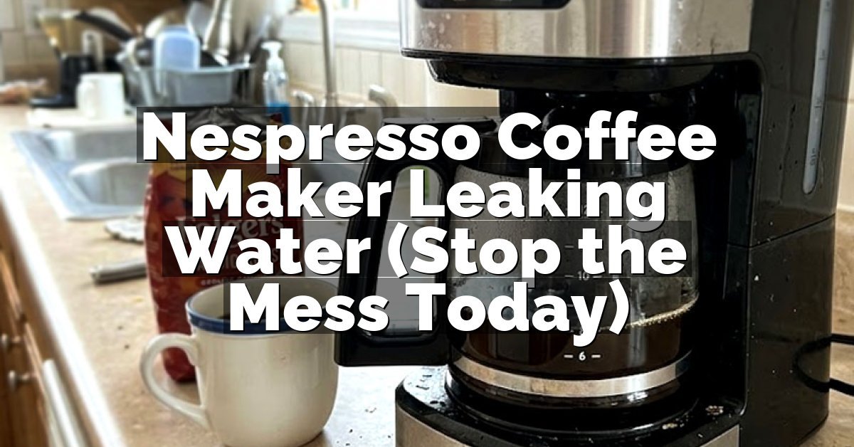 Nespresso Coffee Maker Leaking Water (Stop the Mess Today)