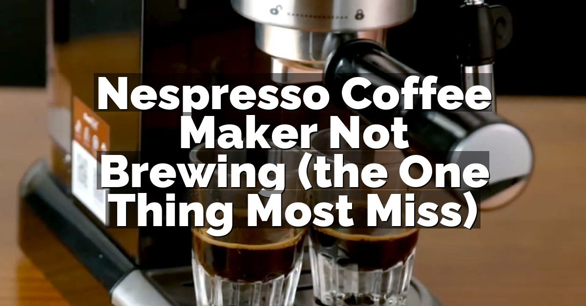 Nespresso Coffee Maker Not Brewing (the One Thing Most Miss)