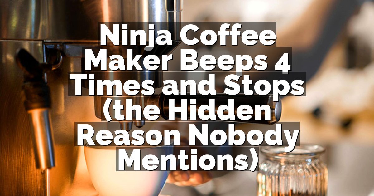 Ninja Coffee Maker Beeps 4 Times and Stops (the Hidden Reason Nobody Mentions)