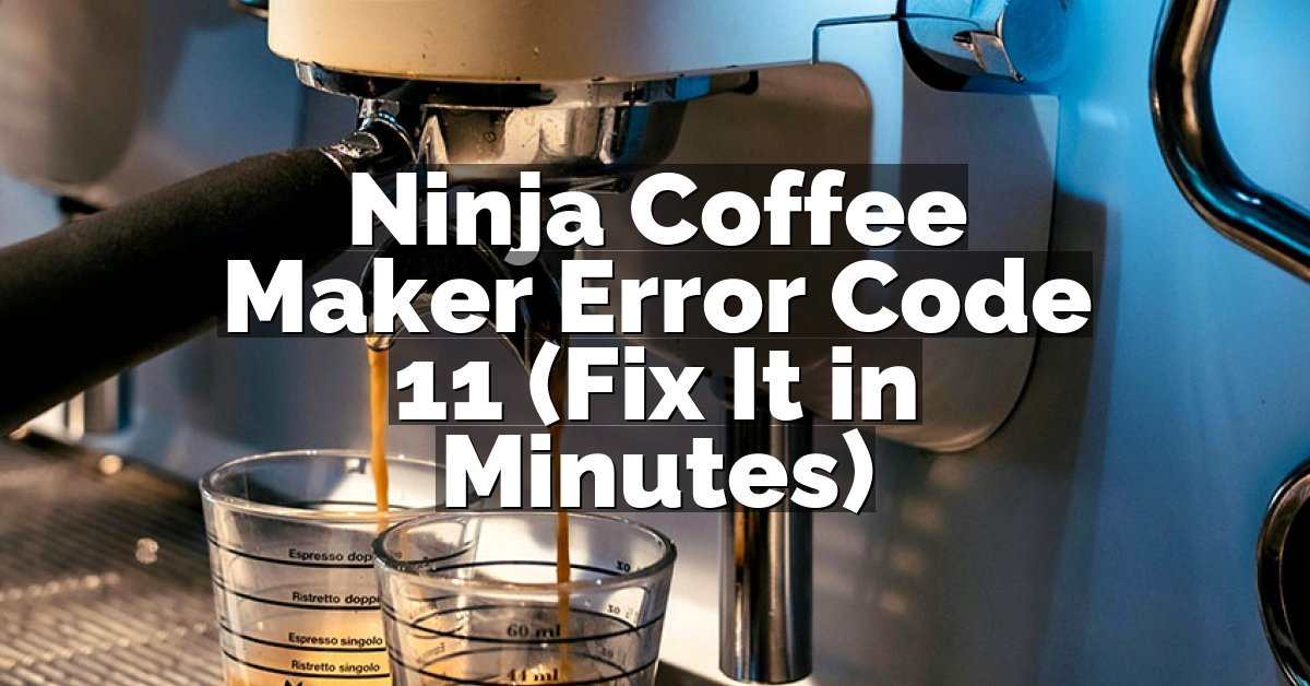 Ninja Coffee Maker Error Code 11 (Fix It in Minutes)