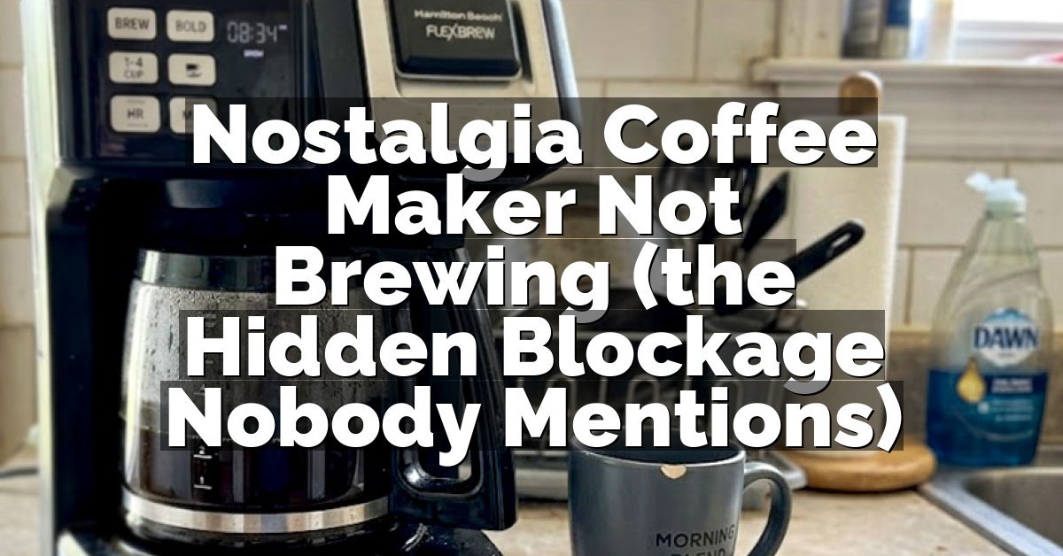 Nostalgia Coffee Maker Not Brewing (the Hidden Blockage Nobody Mentions)
