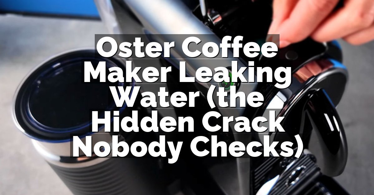 Oster Coffee Maker Leaking Water (the Hidden Crack Nobody Checks)