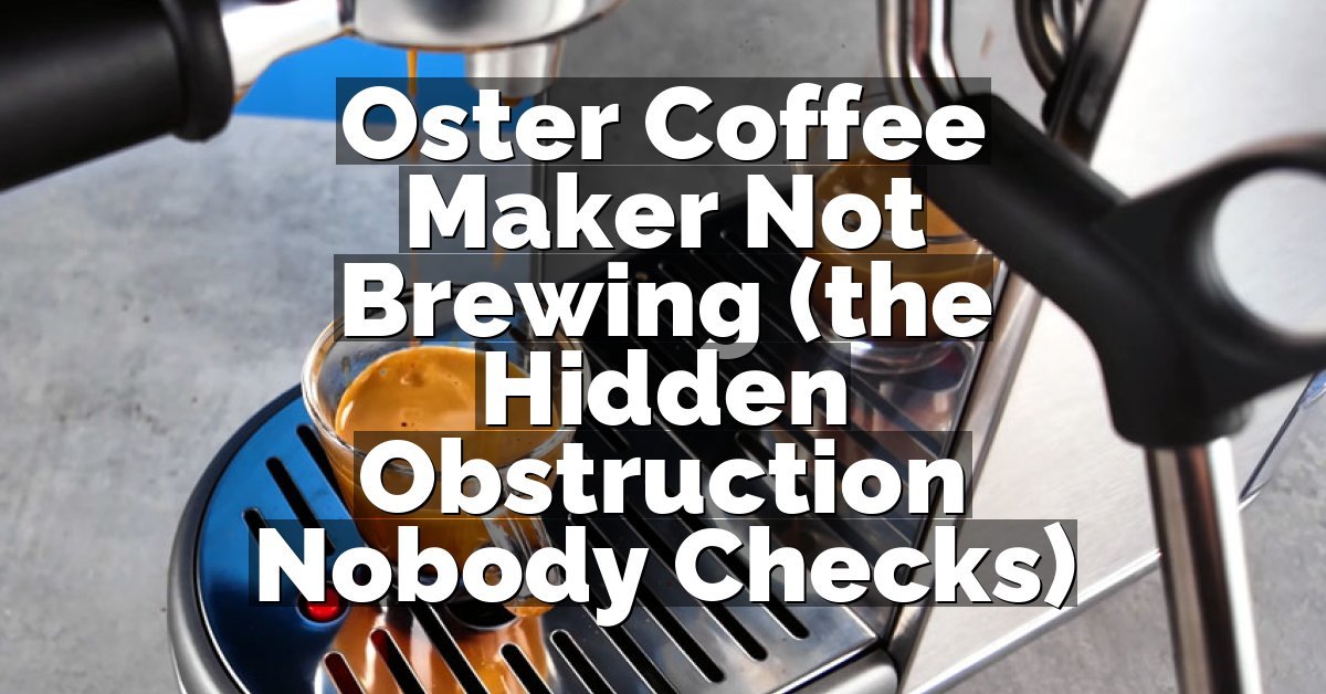 Oster Coffee Maker Not Brewing (the Hidden Obstruction Nobody Checks)