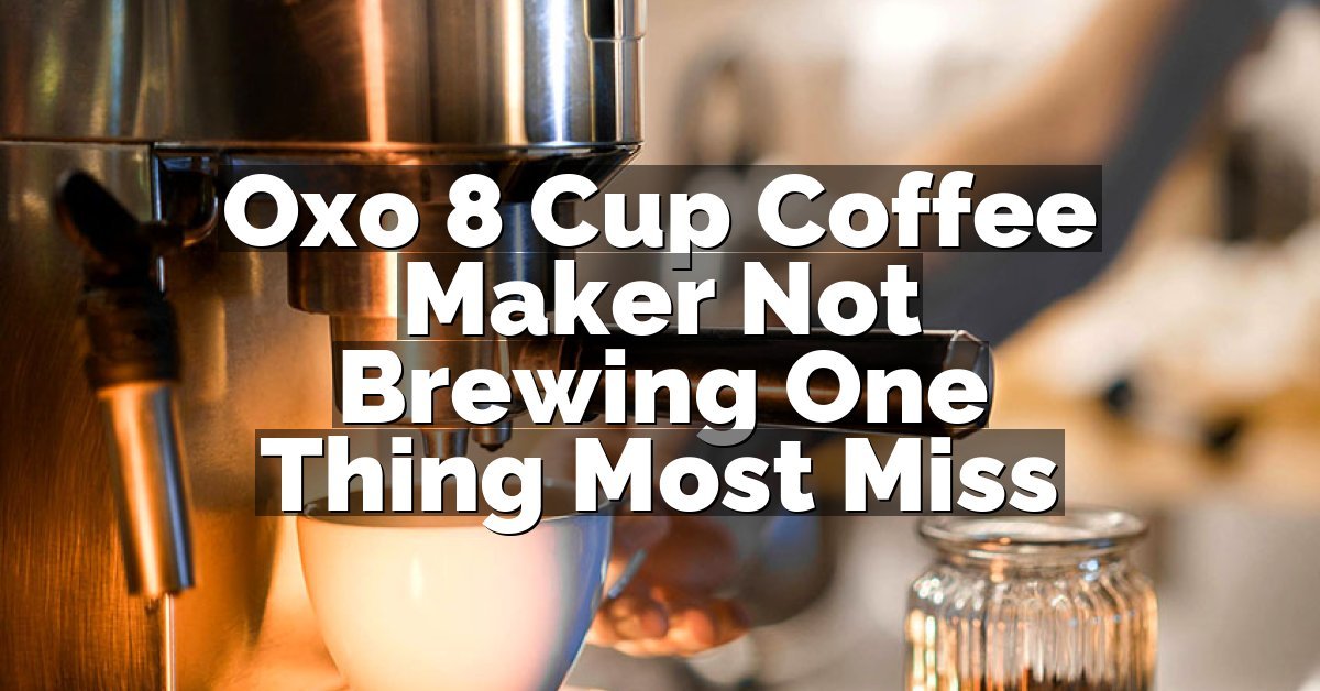 Oxo 8 Cup Coffee Maker Not Brewing One Thing Most Miss