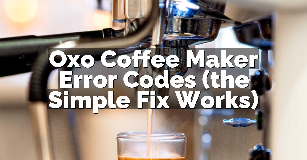 Oxo Coffee Maker Error Codes (the Simple Fix Works)