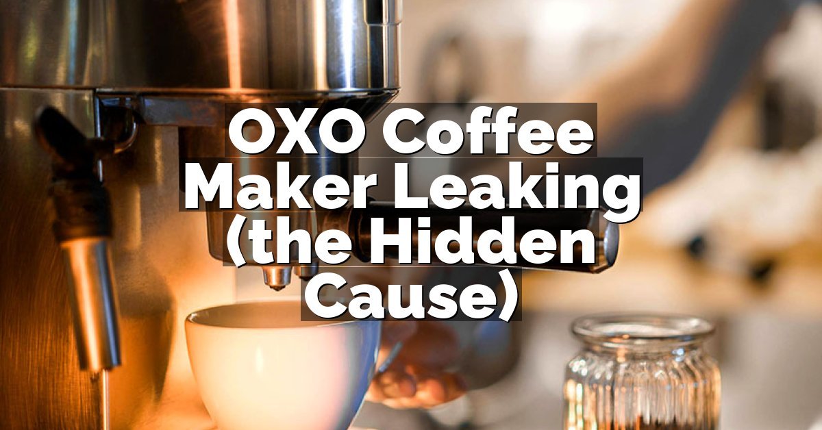 OXO Coffee Maker Leaking (the Hidden Cause)