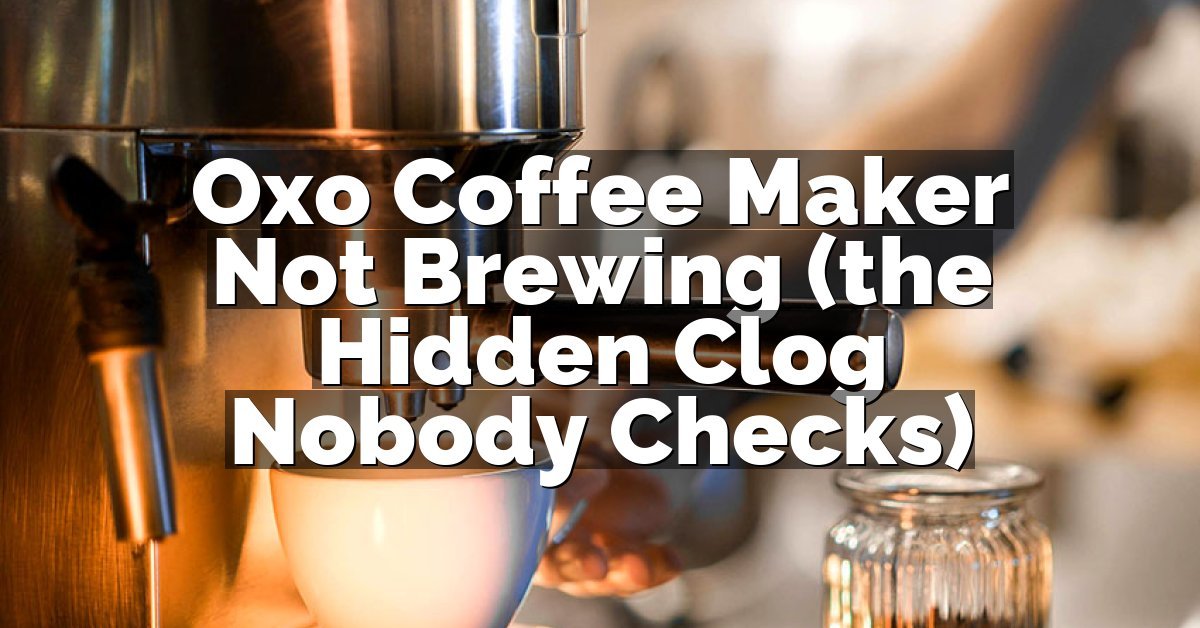 Oxo Coffee Maker Not Brewing (the Hidden Clog Nobody Checks)