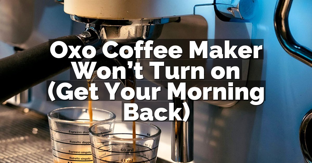 Oxo Coffee Maker Won’t Turn on (Get Your Morning Back)