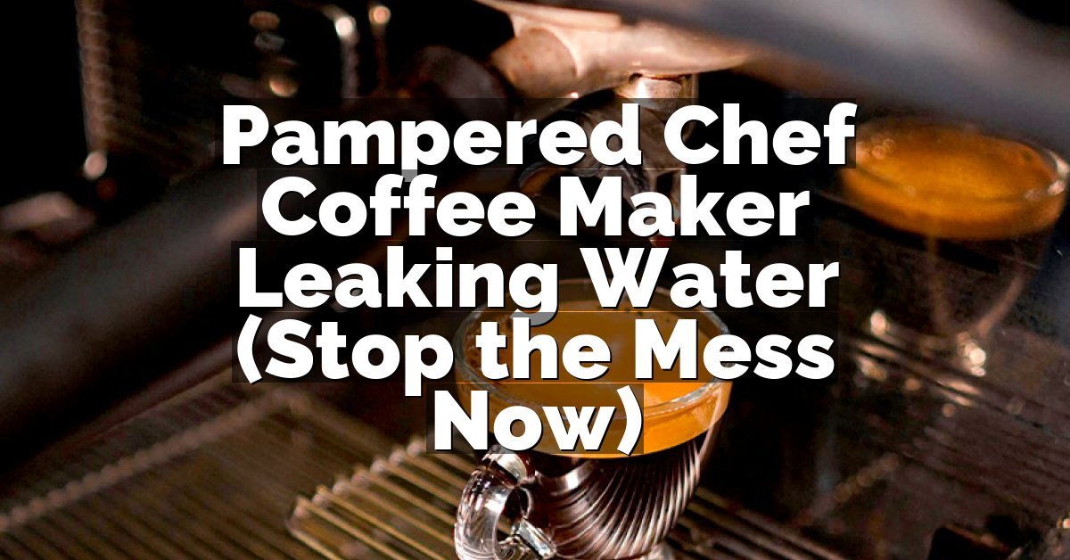 Pampered Chef Coffee Maker Leaking Water (Stop the Mess Now)