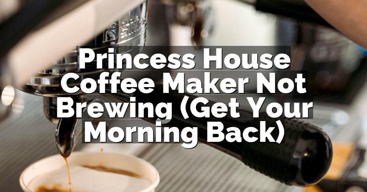 Princess House Coffee Maker Not Brewing (Get Your Morning Back)