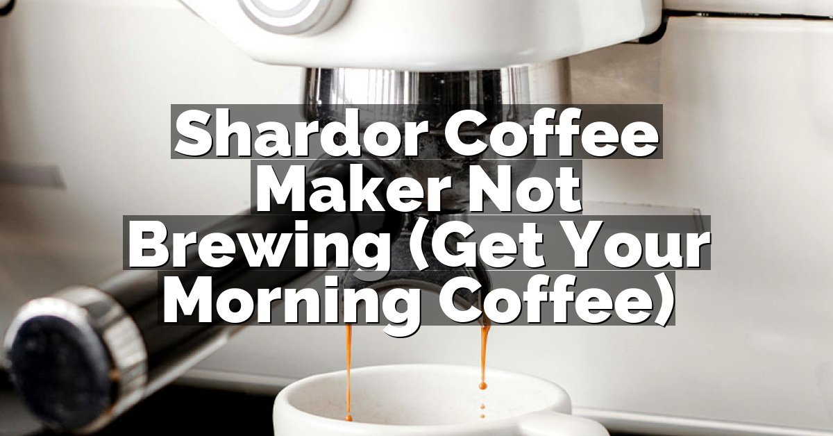 Shardor Coffee Maker Not Brewing (Get Your Morning Coffee)