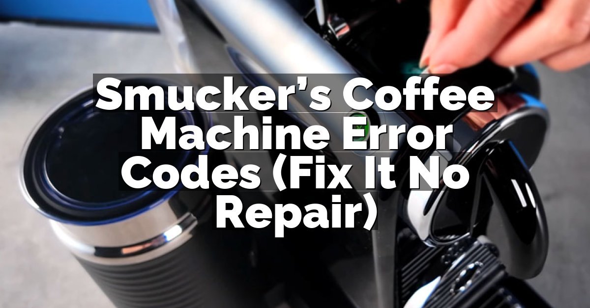 Smucker’s Coffee Machine Error Codes (Fix It No Repair)