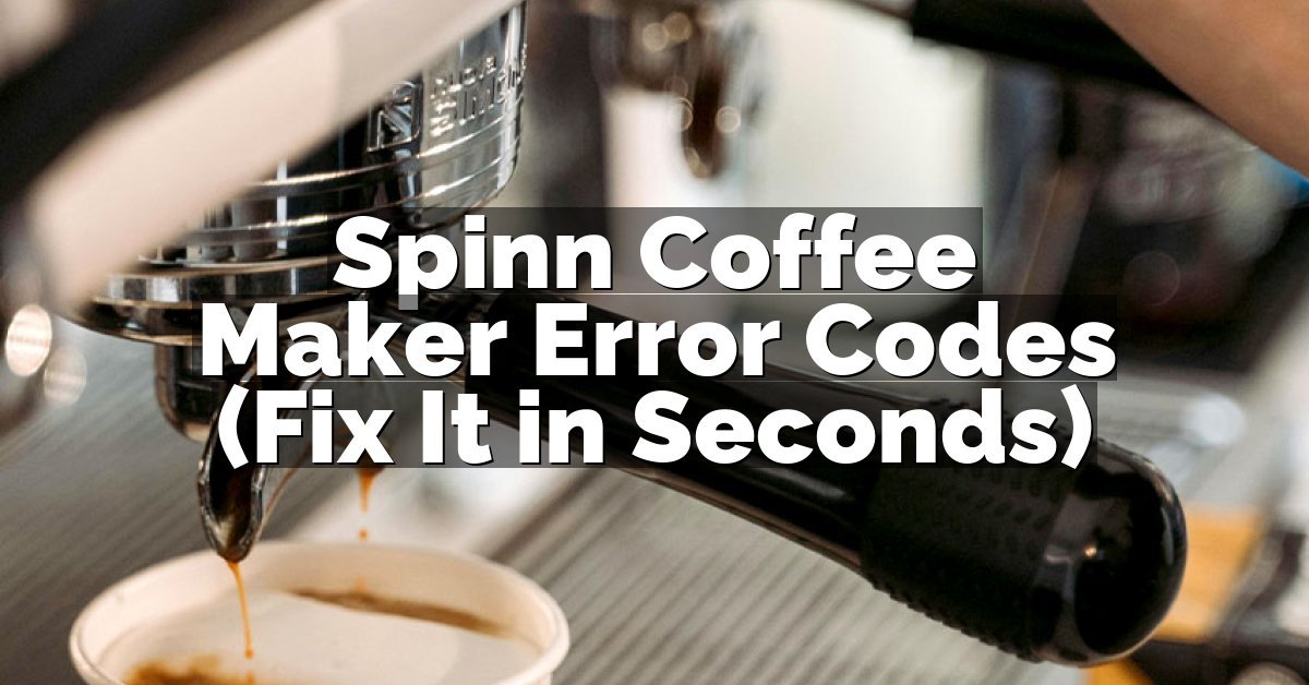 Spinn Coffee Maker Error Codes (Fix It in Seconds)