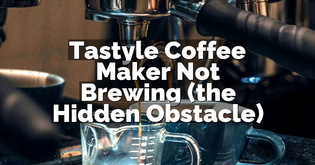 Tastyle Coffee Maker Not Brewing (the Hidden Obstacle)