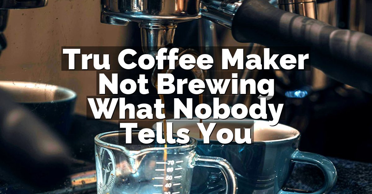 Tru Coffee Maker Not Brewing What Nobody Tells You