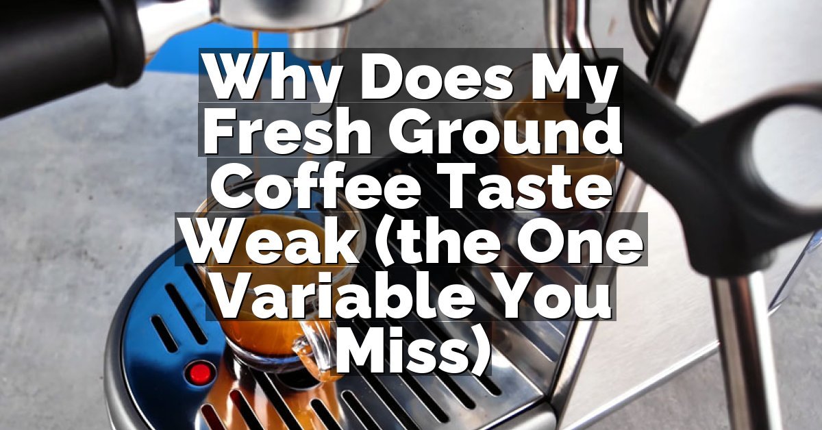 Why Does My Fresh Ground Coffee Taste Weak (the One Variable You Miss)