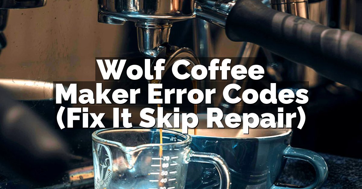Wolf Coffee Maker Error Codes (Fix It Skip Repair)